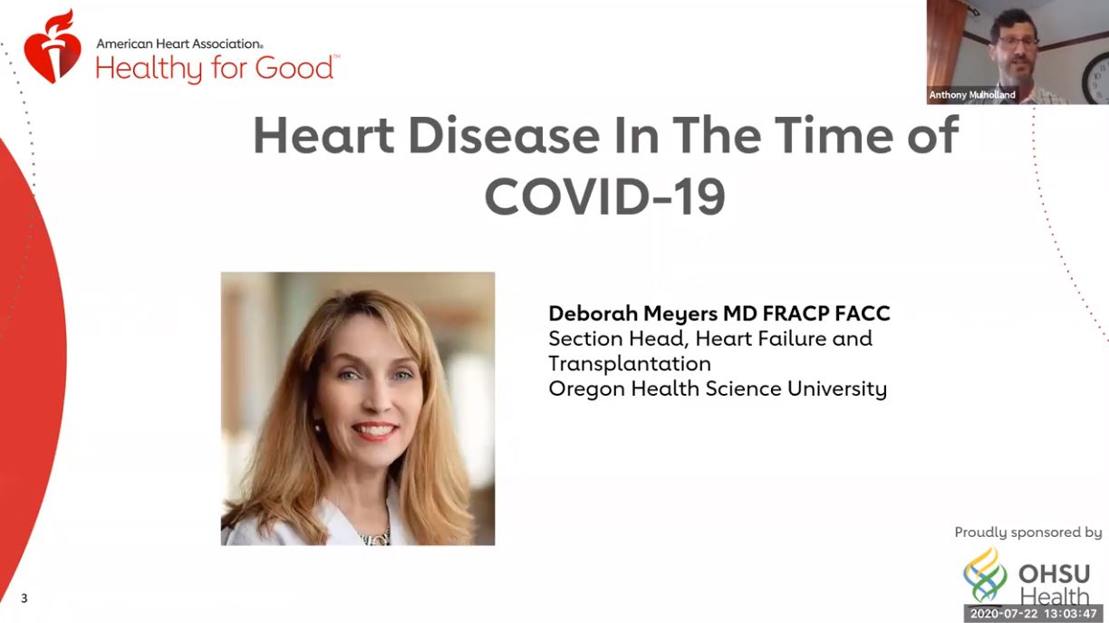 American Heart Association Healthy for Good. Heart Disease in the Time of COVID-19. Deborah Meyers MD FRACP FACC, Section Head, Heart Failure and Transplantation, Oregon Health and Sciences University. Opens a video