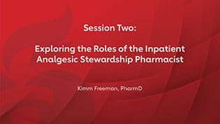 •	Title slide for Session 2: Exploring the Roles of the Inpatient Analgesic Stewardship Pharmacist: A Vital Member of the Interdisciplinary Pain Management Team